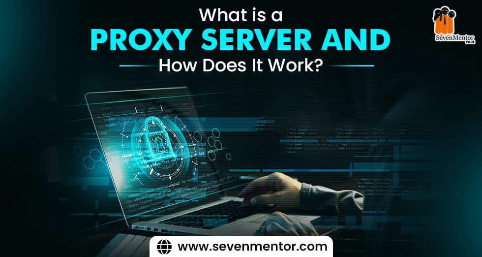 What is a Proxy Server and How Does It Work?