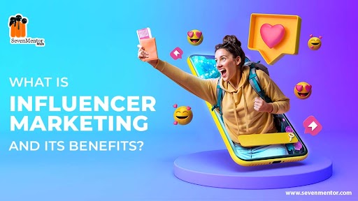 What is Influencer Marketing and its Benefits?